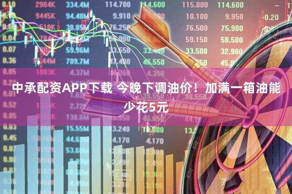 中承配资APP下载 今晚下调油价！加满一箱油能少花5元